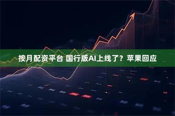 按月配资平台 国行版AI上线了？苹果回应