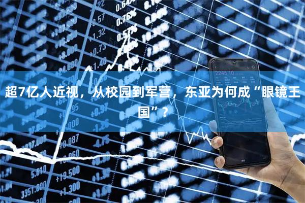 超7亿人近视，从校园到军营，东亚为何成“眼镜王国”？